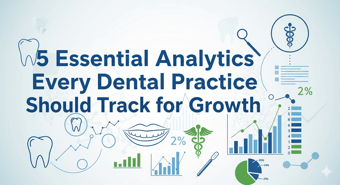 5 Essential Analytics Every Dental Practice Should Track for Growth